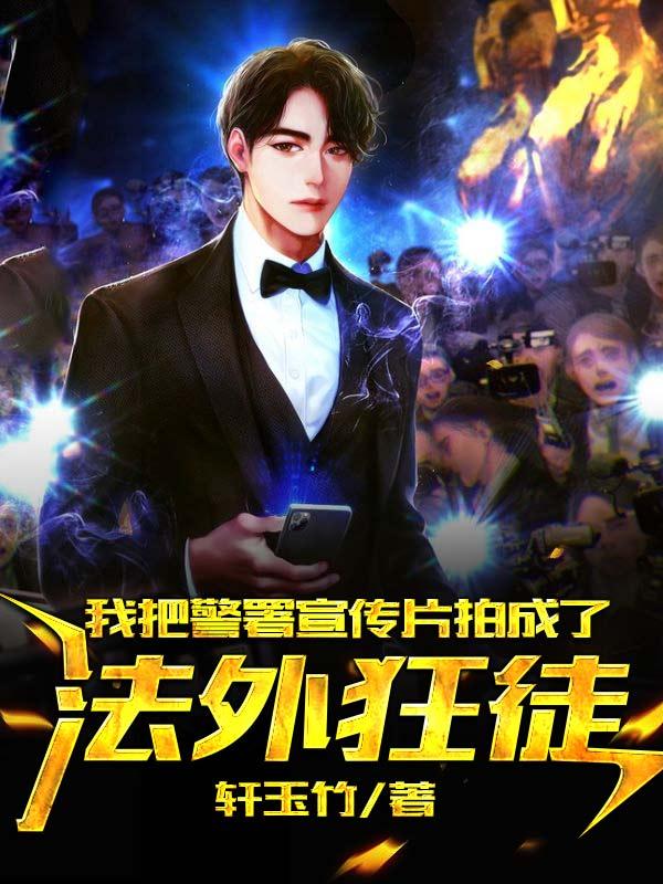 我把警署宣传片拍成了法外狂徒完整版在线阅读(主角陈凡)