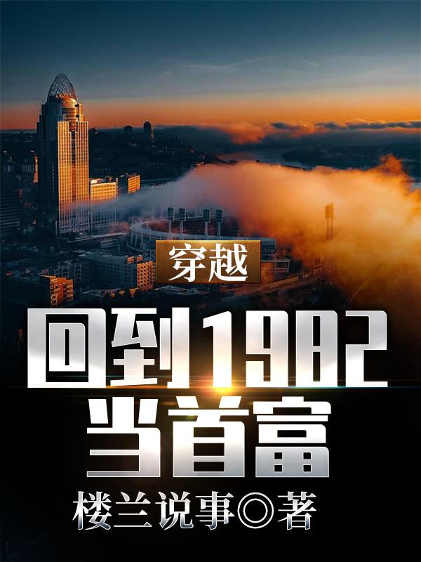 穿越：回到1982当首富林七念全文免费阅读