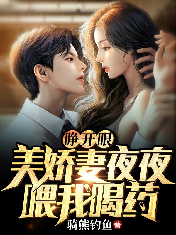 睁开眼，美娇妻夜夜喂我喝药最新章节,小说睁开眼，美娇妻夜夜喂我喝药无弹窗(陈阳)