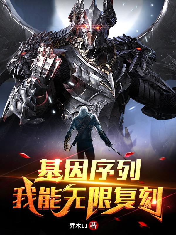 基因序列，我能无限复刻最新章节更新(主角叫李青山)