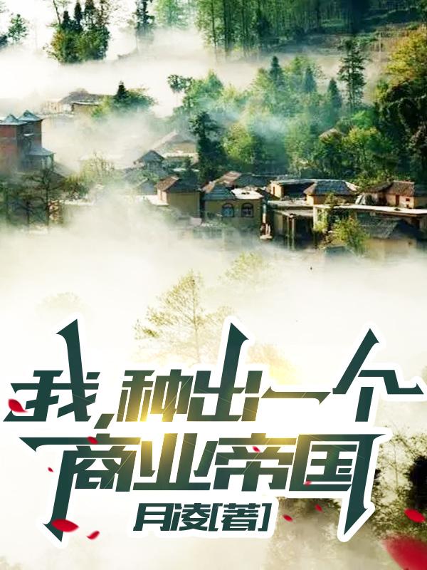 我，种出一个商业帝国最新章节更新(主角叫江风)