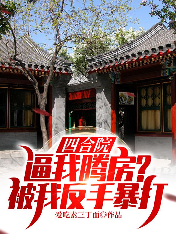 四合院：逼我腾房？被我反手暴打(陆川)小说最新章节-全文免费阅读