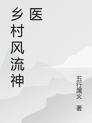 乡村风流神医(杨武)小说全文免费阅读