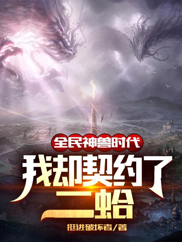 全民神兽时代，我却契约了二蛤全文在线阅读陆夜小说全本无弹窗