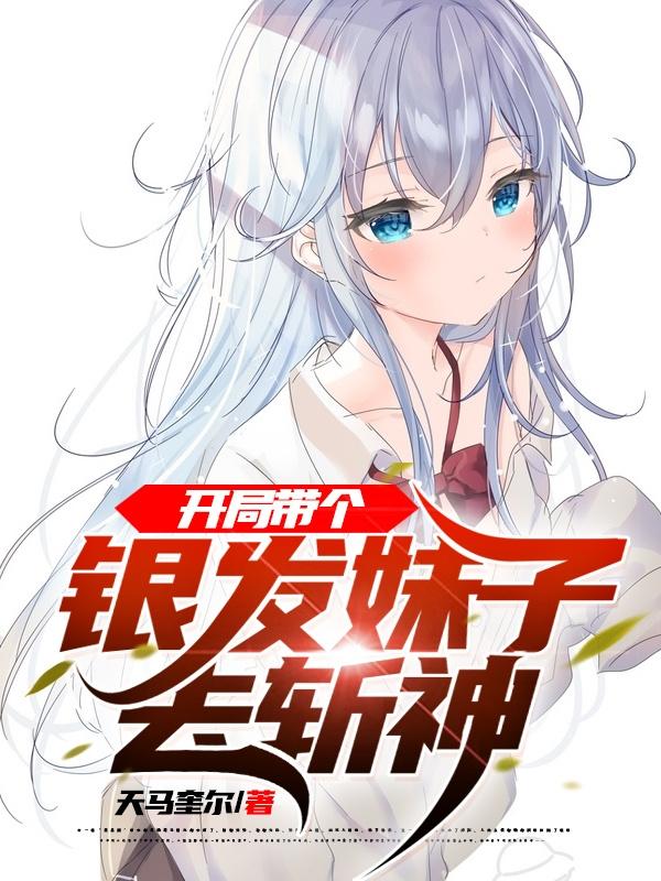 开局带个银发妹子去斩神苏晨的小说免费阅读完整版