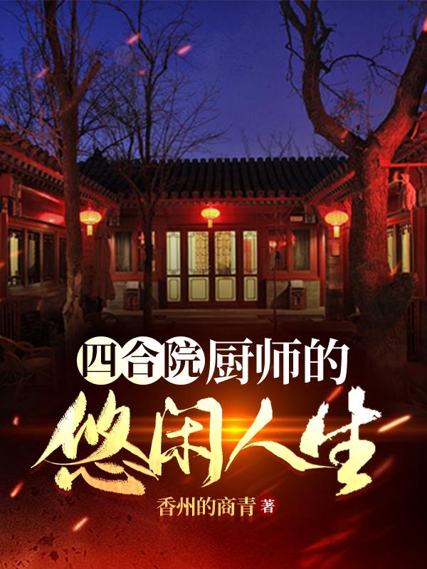 四合院：厨师的悠闲人生何雨柱小说免费阅读最新章节