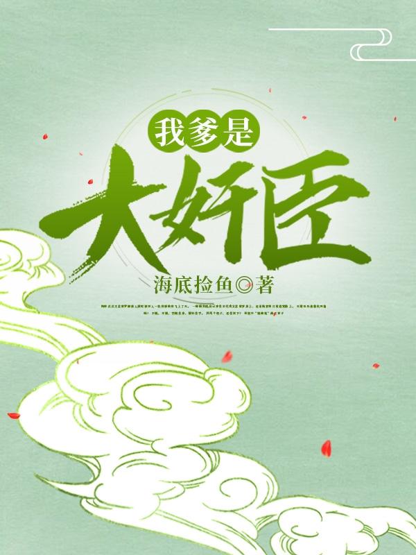 我爹是大奸臣最新章节更新(主角叫苏扬)