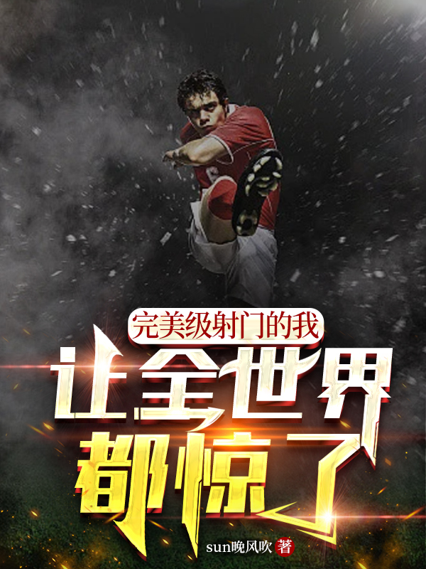 完美级射门的我，让全世界都惊了完整版在线阅读(主角林冉)