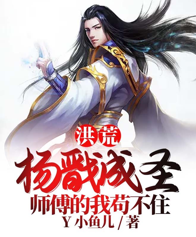 洪荒：杨戬成圣，师傅的我苟不住(长生杨戬)小说最新章节
