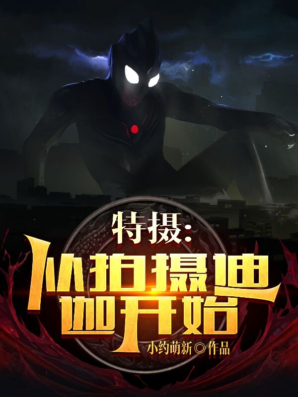 特摄：从拍摄迪迦开始林亦最新章节免费阅读