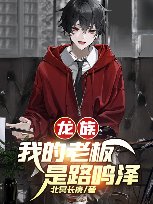 龙族：我的老板是路鸣泽全本免费阅读,夏天小说全文
