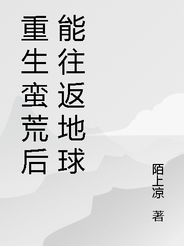 《重生蛮荒后能往返地球》小说章节列表免费试读杨毅小说全文