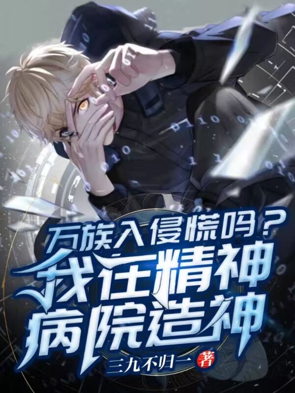 《万族入侵慌吗？我在精神病院造神》小说章节列表免费试读苏洛小说全文