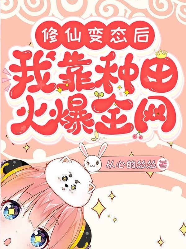 修仙变态后我靠种田火爆全网最新章节更新(主角叫姜云)