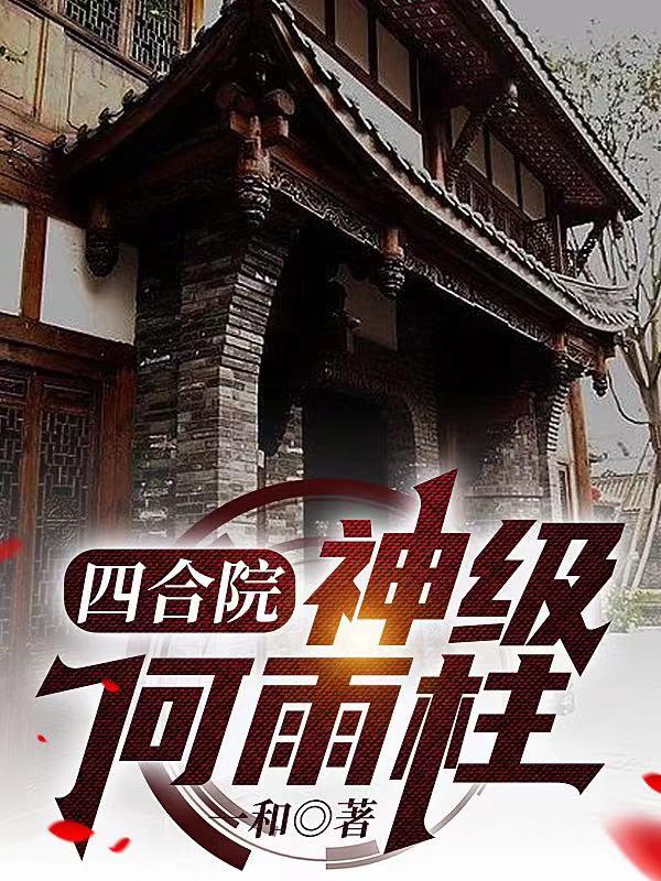 四合院：神级何雨柱(何雨柱)小说全文免费阅读