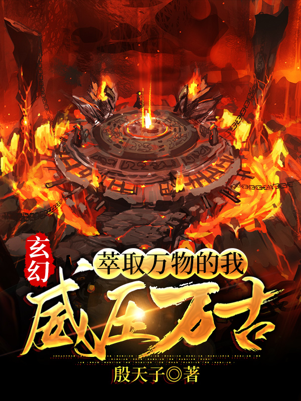 《玄幻：萃取万物的我，威压万古！》小说章节列表免费试读张飞白小说全文