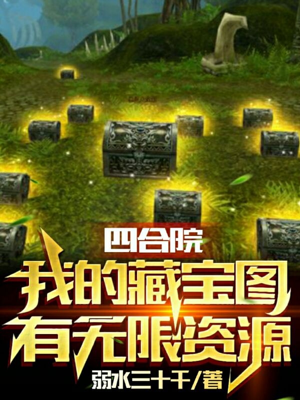 四合院：我的藏宝图有无限资源最新章节,小说四合院：我的藏宝图有无限资源无弹窗(周青)