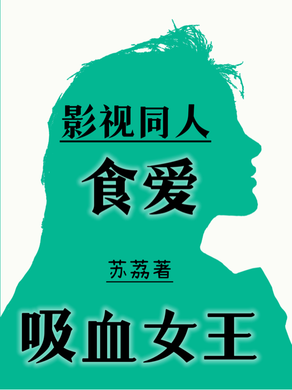 影视同人：食爱吸血女王苏颜的小说免费阅读完整版
