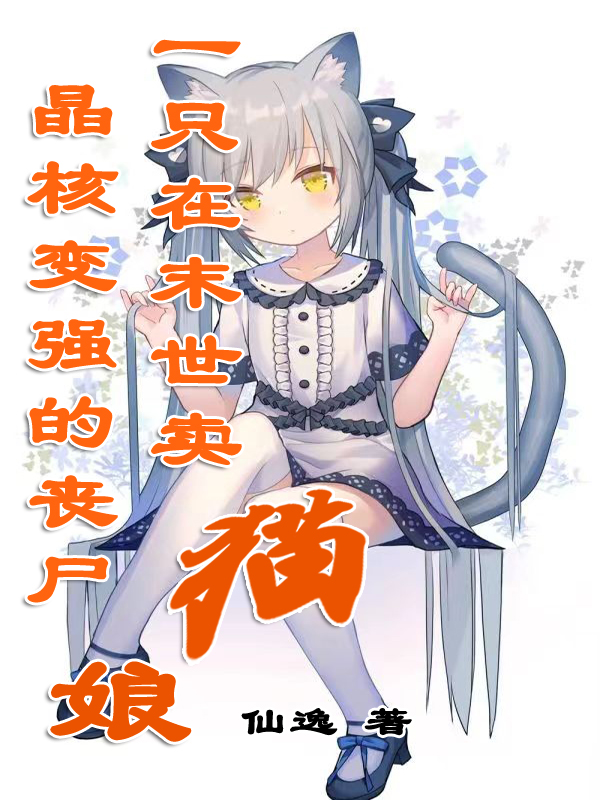一只在末世卖晶核变强的丧尸猫娘艾咪全文免费阅读