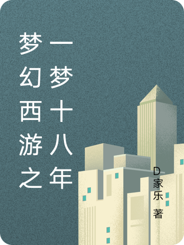 梦幻西游之一梦十八年完整版在线阅读(主角王易)