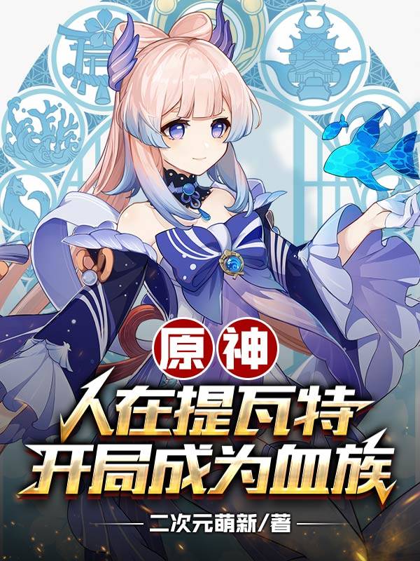 《原神：人在提瓦特，开局成为血族》主角洛言小说免费阅读最新章节