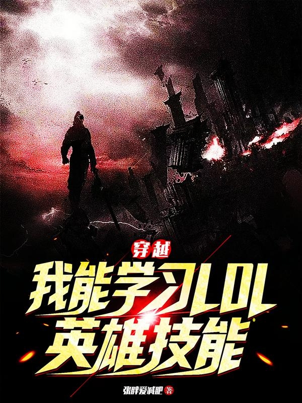 穿越，我能学习LOL英雄技能最新章节更新(主角叫张毅)