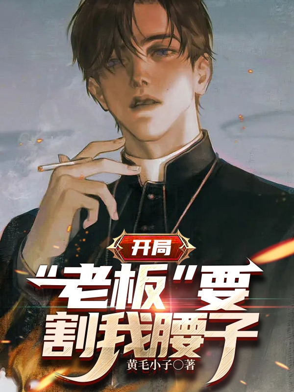 开局：老板要割我腰子小说完整版全文免费阅读