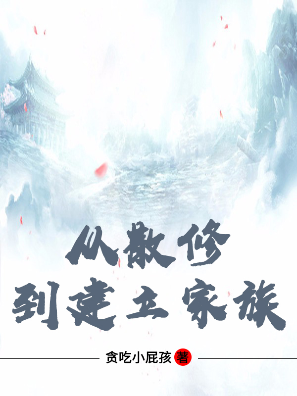 从散修到建立家族最新章节更新(主角叫周阳)