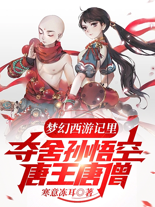 梦幻西游记里夺舍孙悟空唐王唐僧詹武渣,武则天的小说免费阅读完整版