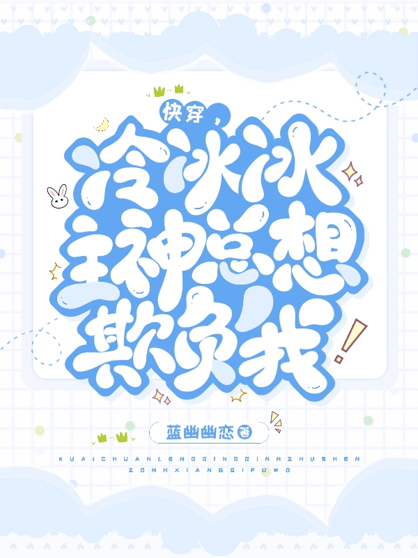快穿，冷冰冰主神总爱欺负我！蓝瑟,九歌最新章节免费阅读