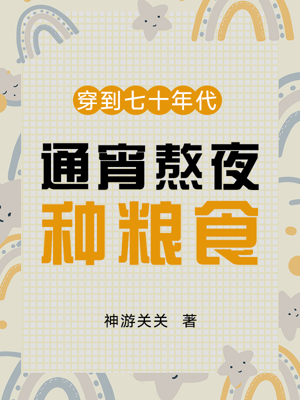 穿到七十年代通宵熬夜种粮食最新章节,小说穿到七十年代通宵熬夜种粮食无弹窗(谢清清,白予超)