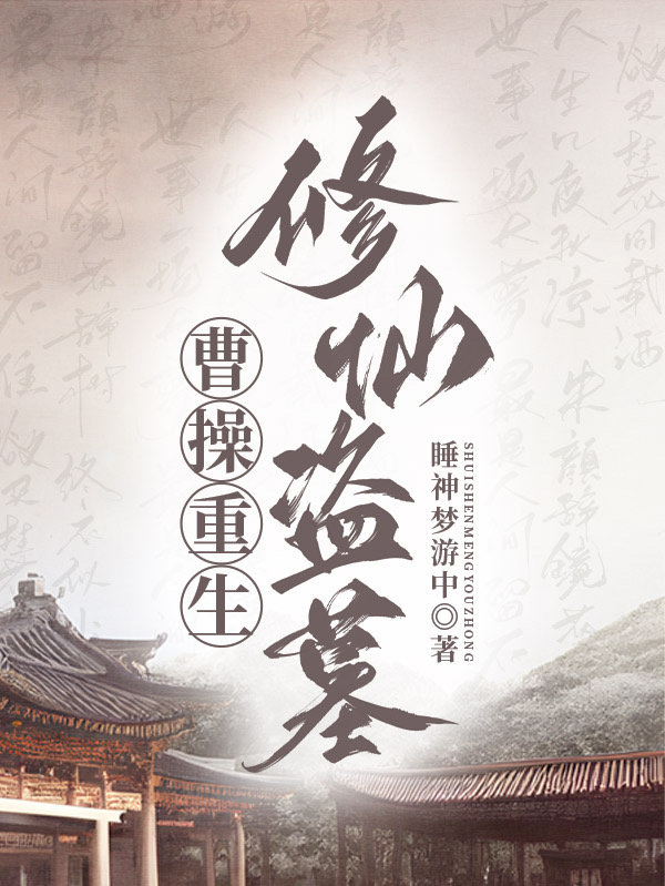 曹操重生修仙盗墓全文在线阅读曹操小说全本无弹窗