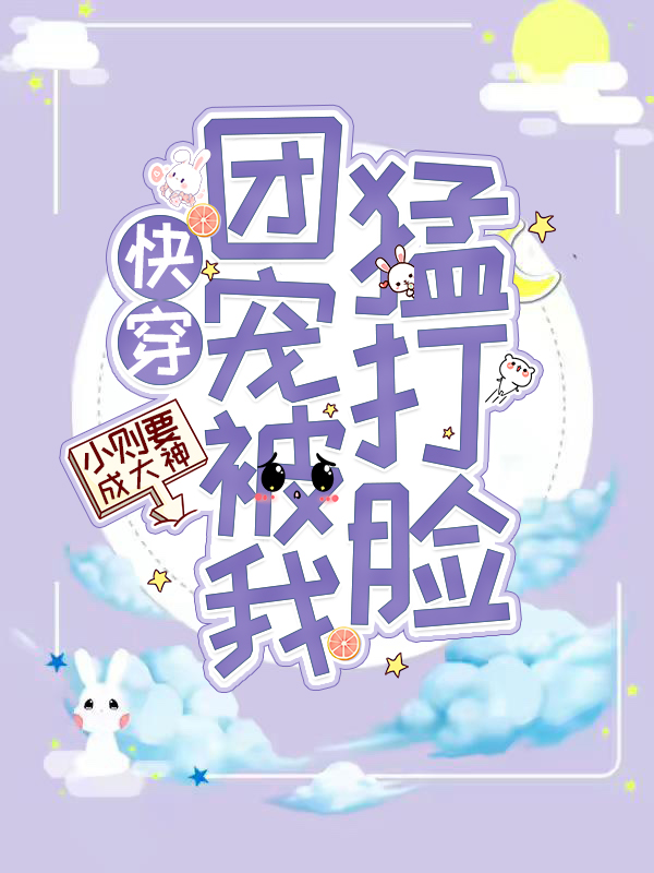 快穿：团宠被我猛打脸全本免费阅读,夏洛小说全文