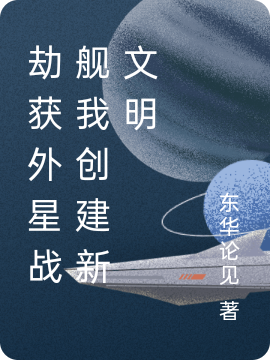 劫获外星战舰我创建新文明张明王雅琪小说全文免费阅读