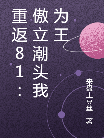 《重返81：傲立潮头我为王》主角林浩,姜诗蕴小说免费阅读最新章节