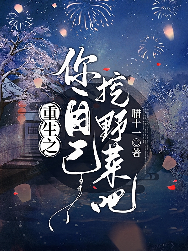 重生之你自己挖野菜吧苏青,戴湛小说免费阅读最新章节
