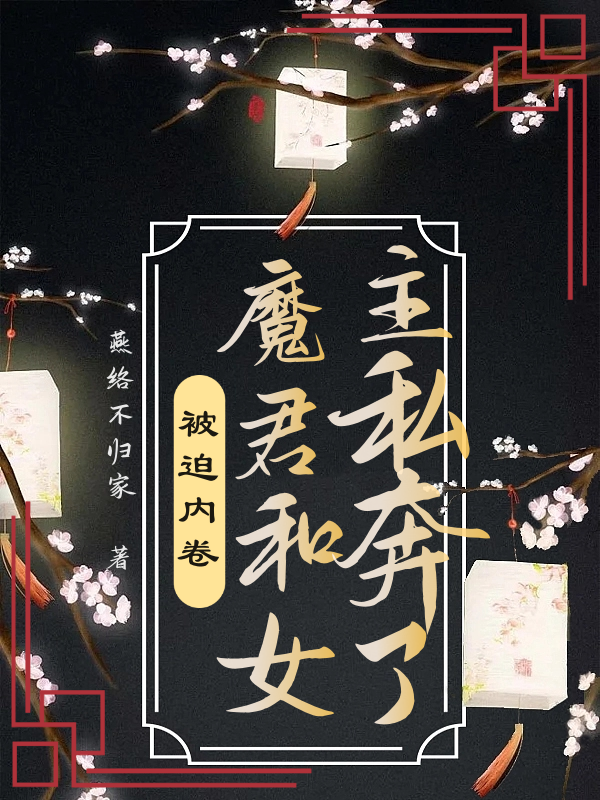 完整版《被迫内卷，魔君和女主私奔了》全文阅读