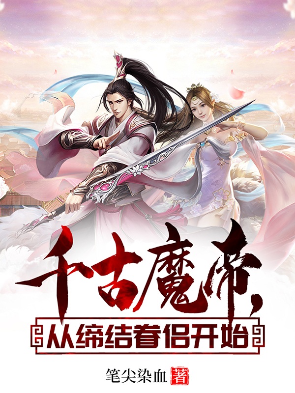 千古魔帝，从缔结眷侣开始全文在线阅读凌霄小说全本无弹窗
