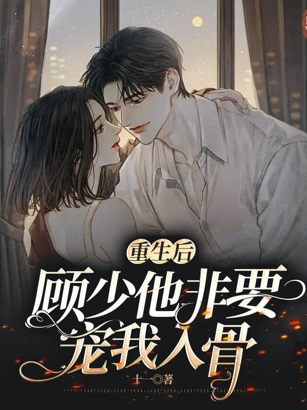 重生后,顾少他非要宠我入骨