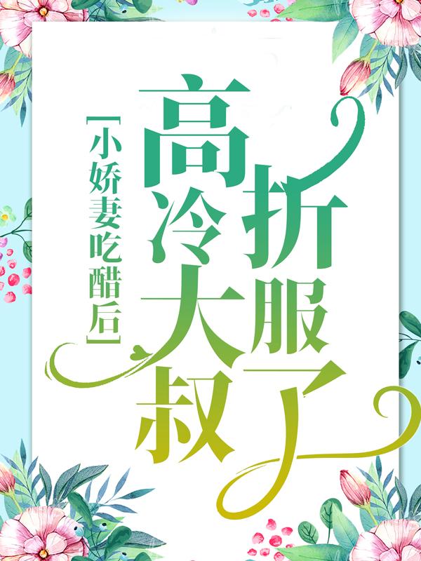 小娇妻吃醋后,高冷大叔折服了