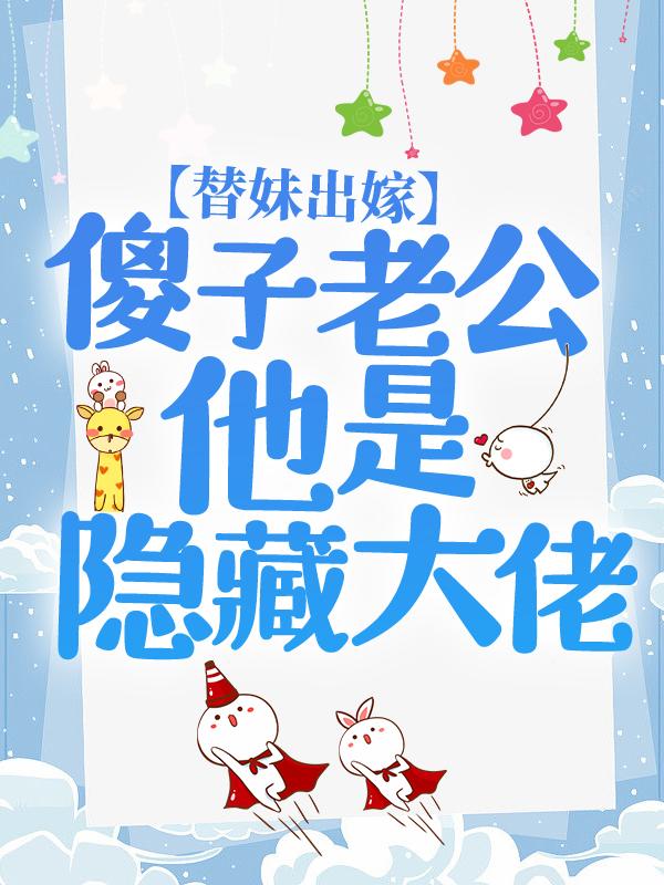 替妹出嫁,傻子老公他是隐藏大佬