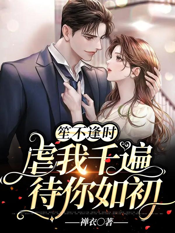 笙不逢时：虐我千遍待你如初