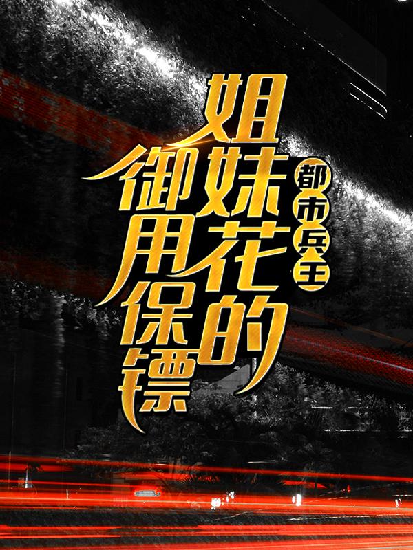 都市兵王:姐妹花的御用保镖
