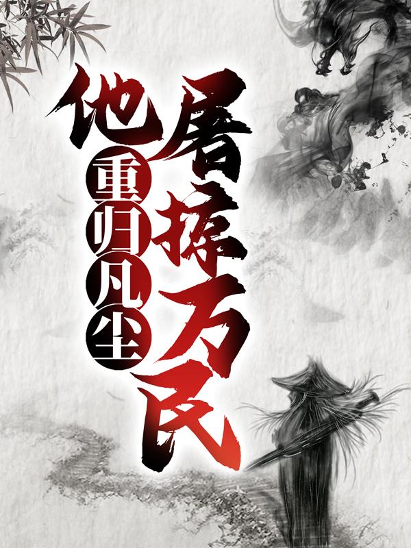 重归凡尘,他屠掠万民