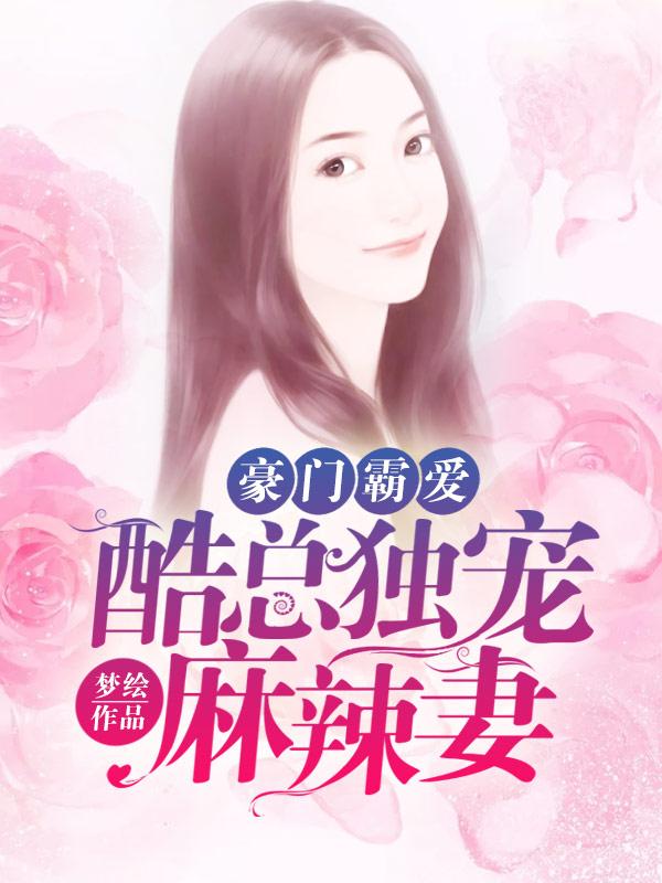 豪门霸爱:酷总独宠麻辣妻