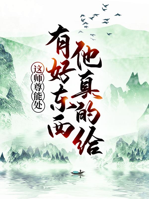 这师尊能处,有好东西他真的给