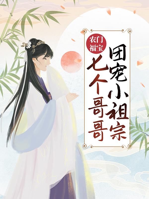 农门福宝:七个哥哥团宠小祖宗