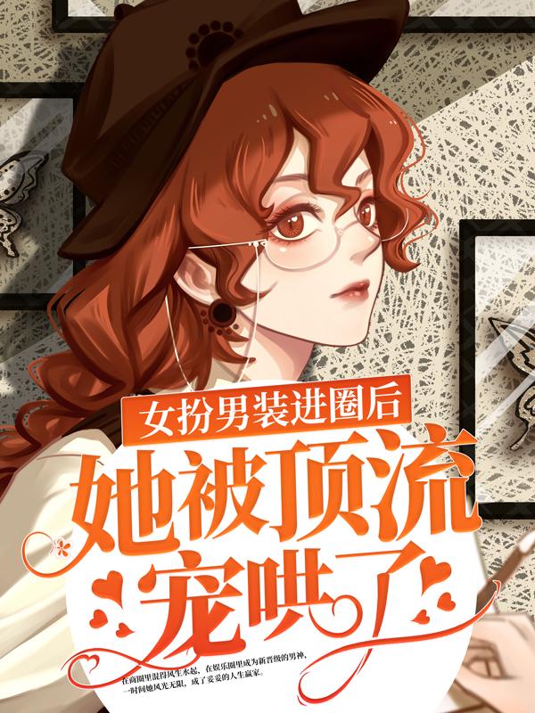 女扮男装进圈后,她被顶流宠哄了