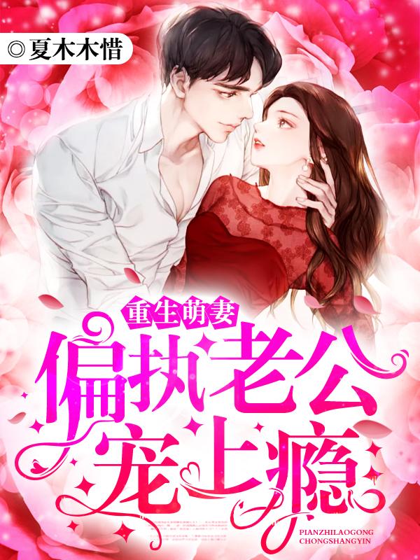 重生萌妻:偏执老公宠上瘾
