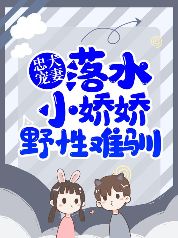 忠犬宠妻:落水小娇娇野性难驯